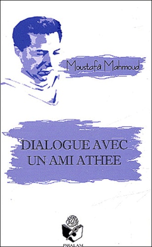 Moustafâ Mahmoud - Dialogue avec un ami athée.