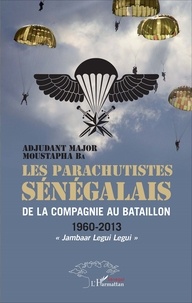Moustapha Ba - Les parachutistes sénégalais, de la compagnie au bataillon (1960-2013) - Jambaar legui legui.