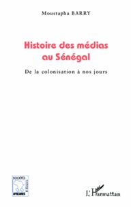 Moustapha Barry - Histoire des médias au Sénégal - De la colonisation à nos jours.