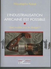 Moustapha Kassé - L'Industrialisation africaine est possible - Quel modèle pour le Sénégal .