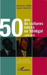Moustapha Tamba et Myriam-Odile Blin - 50 ans de cultures noires au Sénégal (1960-2010).