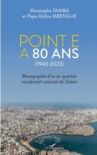 Moustapha Tamba et Pape abdou Mbengue - Point E a 80 ans (1943-2023) - Monographie d'un ex-quartier résidentiel colonial de Dakar.