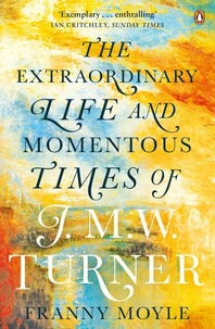 The Extraordinary Life and Momentous Times of J. M. W. Turner