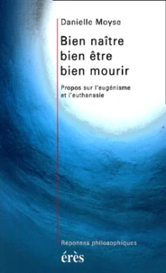 Bien Naitre, Bien Etre, Bien Mourir. Propos Sur L'Eugenisme Et L'Euthanasie