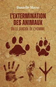  MOYSE DANIELLE - L'EXTERMINATION DES ANIMAUX OU LE SUICIDE DE L'HOMME.