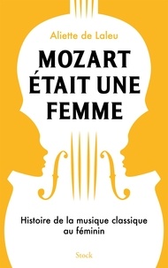 Mozart était une femme - Histoire de la musique classique au féminin.