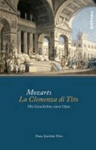 Mozarts La Clemenza di Tito - Die Geschichte einer Oper.
