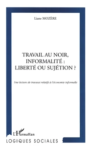 Travail Au Noir, Informalite : Liberte Ou Sujetion ? Une Lecture De Travaux Relatifs A L'Economie Informelle