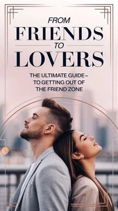 From Friends to Lovers: The Ultimate Guide to Getting Out of the Friend Zone
