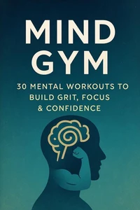 Mind Gym: Mental Workouts to Build Grit, Focus &amp; Confidence