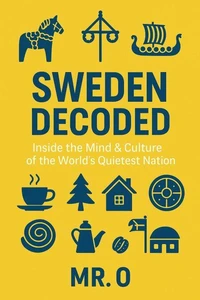 Sweden Decoded: Inside the Mind &amp; Culture of the World´s Quietest Nation