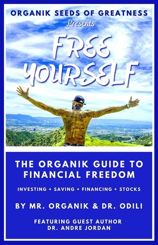  Mr. Organik et  Uzo Odili, MD - Organik Seeds of Greatness 2: Free Yourself - The Organik Guide to Financial Freedom.