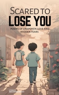  Mrigendra Bharti - Scared to Lose You; Poems of Unspoken Love and Hidden Fears.