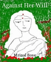  Mrinal Bose - Against  Her  Will.