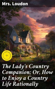 The Lady's Country Companion; Or, How to Enjoy a Country Life Rationally