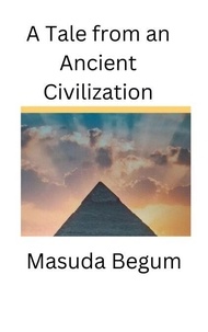 Ebooks français gratuits télécharger pdf A Tale from an Ancient Civilization (Litterature Francaise) par Mrs. Masuda Begum FB2 PDB CHM