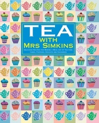 Mrs Simkins et Sue Simkins - Tea With Mrs Simkins - Delicious Recipes for Making a Meal of Tea-Time: Cakes, Pastries, Biscuits and Savouries.