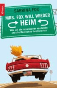 Mrs. Fox will wieder heim - Wie ich die Amerikaner verstehen und die Deutschen lieben lernte.