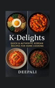 K-Delights : Quick &amp; Authentic Korean Recipes for Home Cooking