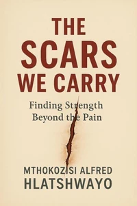 The Scars We Carry: Finding Strength Beyond the Pain