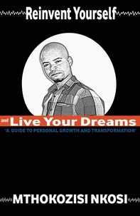  Mthokozisi Nkosi - Reinvent Yourself and Live Your Dreams: A Guide to Personal Growth and Transformation.