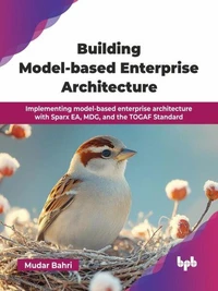 Building Model-based Enterprise Architecture: Implementing model-based enterprise architecture with Sparx EA, MDG, and the TOGAF Standard