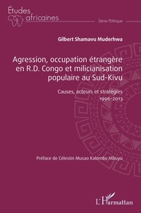 Muderhwa gilbert Shamavu - Agression, occupation étrangère en R.D. Congo et milicianisation populaire au Sud-Kivu - Causes, acteurs et stratégies 1996-2013.