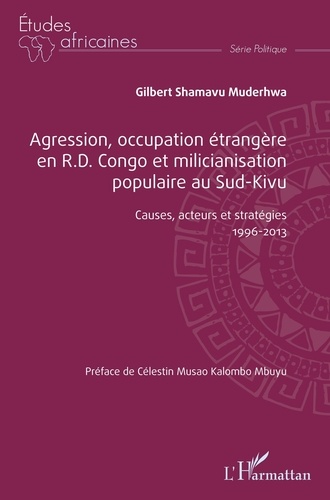 Muderhwa gilbert Shamavu - Agression, occupation étrangère en R.D. Congo et milicianisation populaire au Sud-Kivu - Causes, acteurs et stratégies 1996-2013.