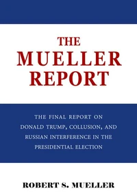 The Mueller Report: The Final Report of the Special Counsel into Donald Trump, Russia, and Collusion