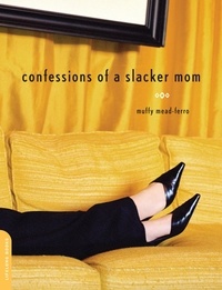 Muffy Mead-Ferro - Confessions of a Slacker Mom.
