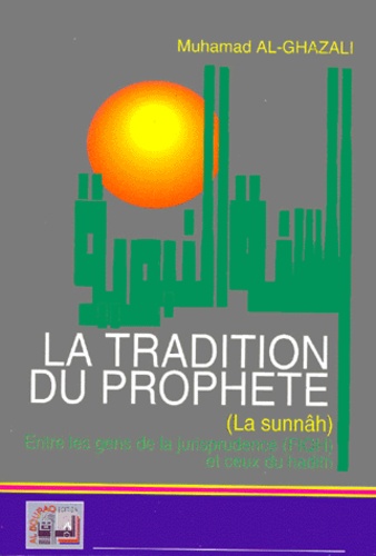 Muhammad Al-Ghazali - La Tradition Du Prophete. Entre Les Gens De La Jurisprudence (Fiqh) Et Ceux Du Hadith.