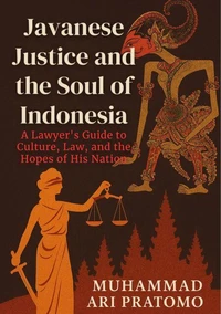JAVANESE JUSTICE AND THE SOUL OF INDONESIA A Lawyer's Guide to Culture, Law, and the Hopes of His Nation