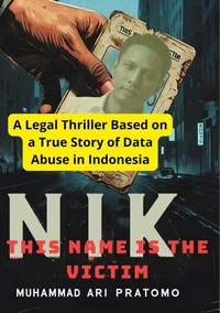 NIK THIS NAME IS THE VICTIM A Legal Thriller Based on a True Story of Data Abuse in Indonesia