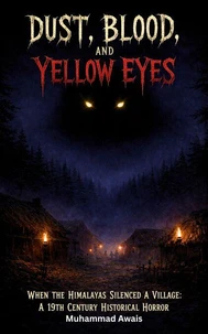 Dust, Blood, and Yellow Eyes — When the Himalayas Silenced a Village: A 19th Century Historical Horror