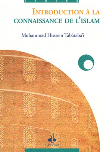 Muhammad Husayn Tabâtabâ'î - Introduction à la Connaissance de l'islam.