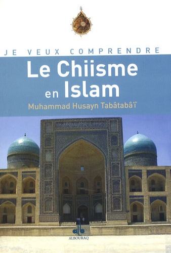 Muhammad Husayn Tabâtabâ'î - Le Chiisme en Islam.