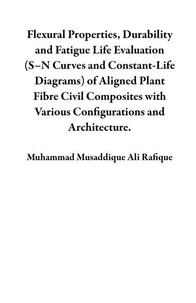 Flexural Properties, Durability and Fatigue Life Evaluation (S–N Curves and Constant-Life Diagrams) of Aligned Plant Fibre Civil Composites with Various Configurations and Architecture.