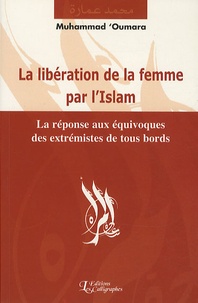 Muhammad 'Oumara - La libération de la femme par l'islam - La réponse aux équivoques des extrémistes de tous bords.