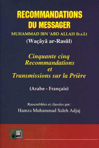 Muhammad-Saleh-Adjaj Hamza et Muhammad Ibn'abd Allah - Recommandations Du Messager. Cinquante-Cinq Recommandations Et Transmissions Sur La Priere, Edition Bilingue Francais-Arabe.