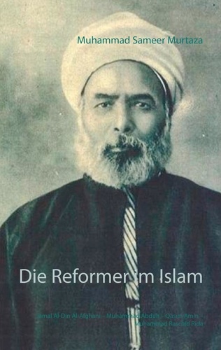 Die Reformer im Islam. Jamal Al-Din Al-Afghani – Muhammad Abduh – Qasim Amin – Muhammad Raschid Rida
