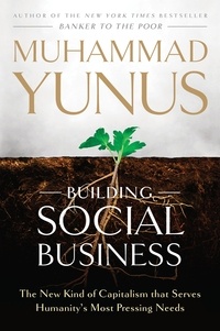 Muhammad Yunus - Building Social Business - The New Kind of Capitalism That Serves Humanity's Most Pressing Needs.
