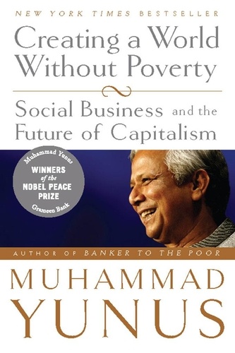 Creating a World Without Poverty. Social Business and the Future of Capitalism