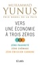 Muhammad Yunus - Vers une économie à trois zéros - Zéro pauvreté, zéro chômage, zéro empreinte carbone.