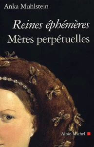 Reines Ephemeres, Meres Perpetuelles. Catherine De Medicis, Marie De Medicis, Anne D'Autriche