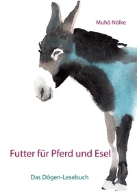 Muho Nölke - Futter für Pferd und Esel - Das Dôgen-Lesebuch.