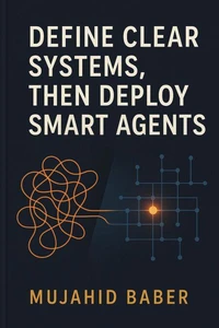Define Clear Systems, Then Deploy Smart Agents