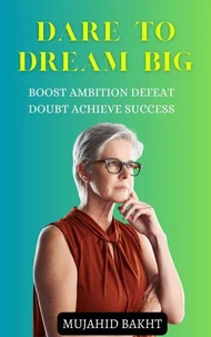 DARE TO DREAM BIG: BOOST AMBITION DEFEAT DOUBT ACHIEVE SUCCESS