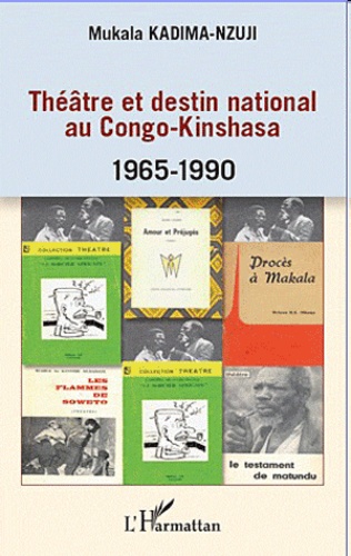 Mukala Kadima-Nzuji - Théâtre et destin national au Congo-Kinshasa 1965-1990.