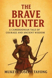 THE BRAVE HUNTER: A Cameroonian Tale of Courage and Ancient Wisdom
