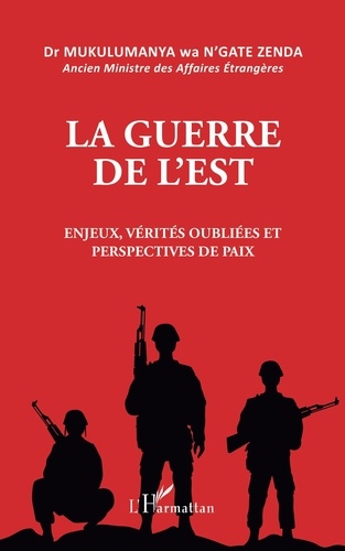 Mukulumanya wa N'Gate Zenda - La guerre de l'est - Enjeux, vérités oubliées et perspectives de paix.